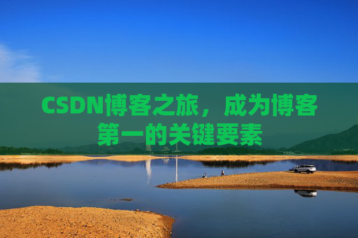 CSDN博客之旅，成为博客第一的关键要素